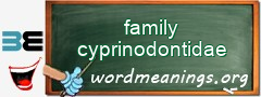 WordMeaning blackboard for family cyprinodontidae